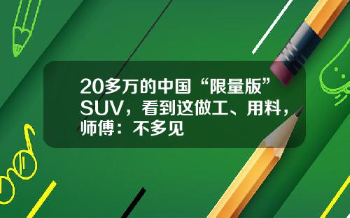 20多万的中国“限量版”SUV,看到这做工、用料,师傅:不多见