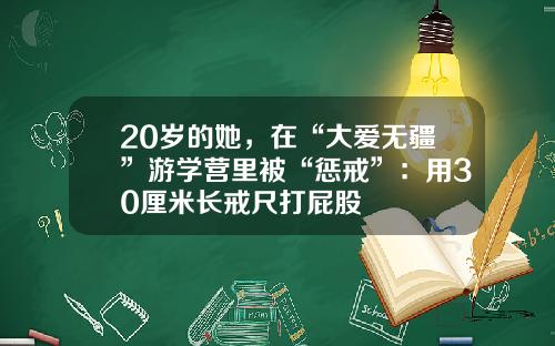 20岁的她,在“大爱无疆”游学营里被“惩戒”:用30厘米长戒尺打屁股