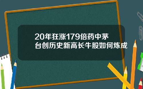 20年狂涨179倍药中茅台创历史新高长牛股如何炼成