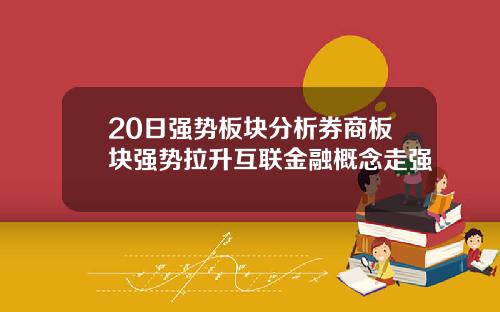 20日强势板块分析券商板块强势拉升互联金融概念走强