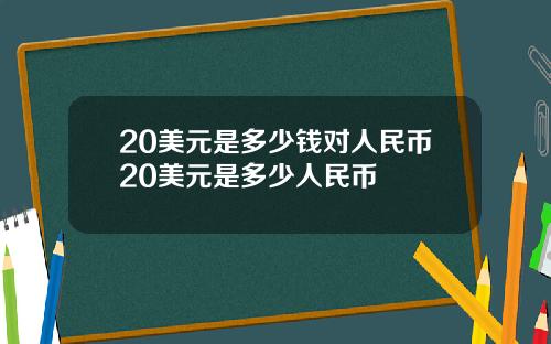 20美元是多少钱对人民币20美元是多少人民币