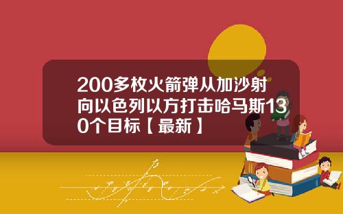 200多枚火箭弹从加沙射向以色列以方打击哈马斯130个目标【最新】