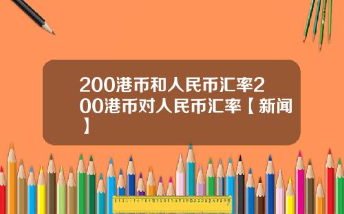 200港币和人民币汇率200港币对人民币汇率【新闻】