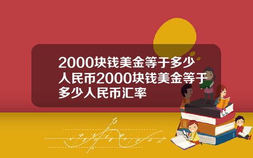 2000块钱美金等于多少人民币2000块钱美金等于多少人民币汇率