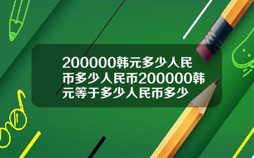 200000韩元多少人民币多少人民币200000韩元等于多少人民币多少