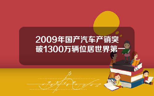 2009年国产汽车产销突破1300万辆位居世界第一