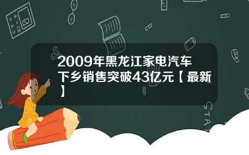 2009年黑龙江家电汽车下乡销售突破43亿元【最新】