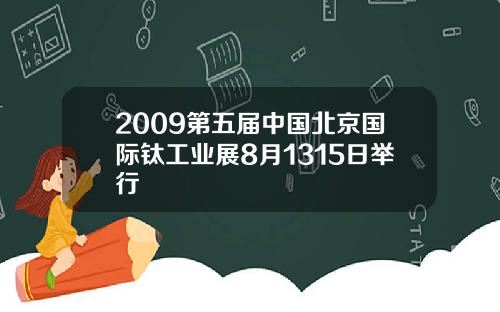 2009第五届中国北京国际钛工业展8月1315日举行