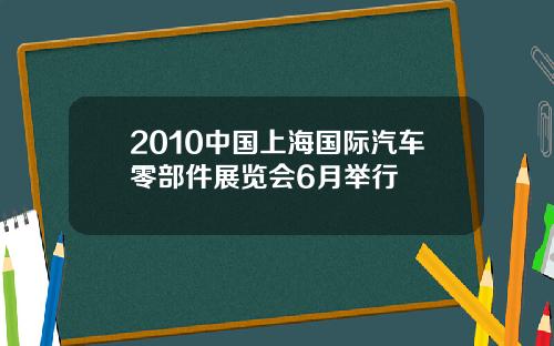 2010中国上海国际汽车零部件展览会6月举行