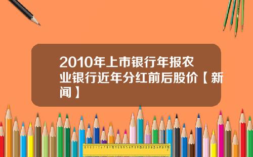 2010年上市银行年报农业银行近年分红前后股价【新闻】