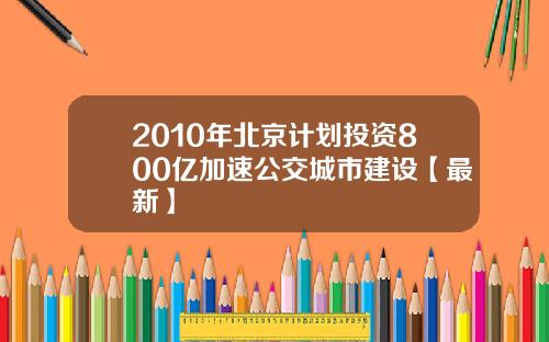 2010年北京计划投资800亿加速公交城市建设【最新】