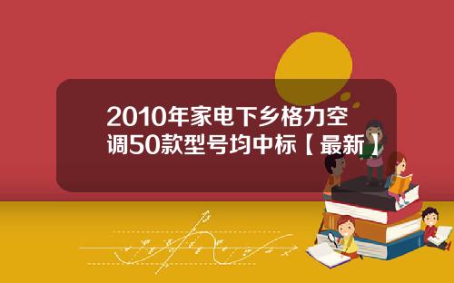2010年家电下乡格力空调50款型号均中标【最新】