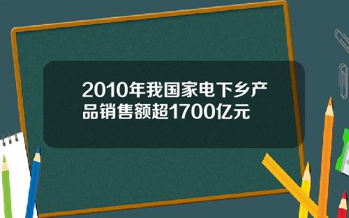 2010年我国家电下乡产品销售额超1700亿元