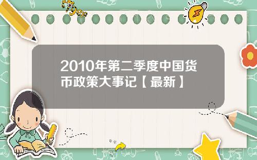2010年第二季度中国货币政策大事记【最新】