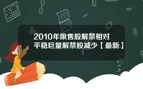 2010年限售股解禁相对平稳巨量解禁股减少【最新】