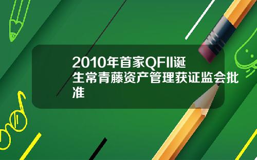 2010年首家QFII诞生常青藤资产管理获证监会批准