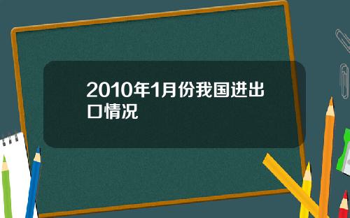 2010年1月份我国进出口情况