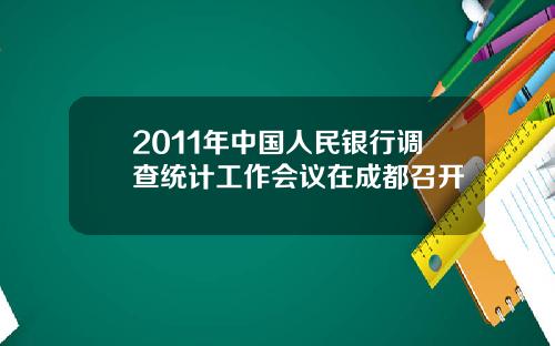 2011年中国人民银行调查统计工作会议在成都召开