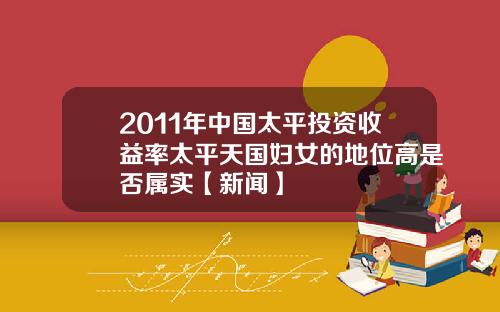 2011年中国太平投资收益率太平天国妇女的地位高是否属实【新闻】