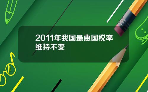 2011年我国最惠国税率维持不变