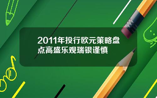 2011年投行欧元策略盘点高盛乐观瑞银谨慎