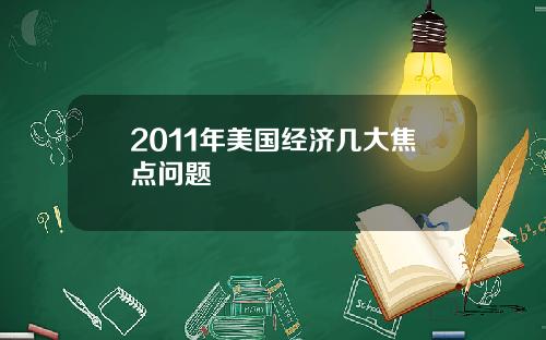 2011年美国经济几大焦点问题