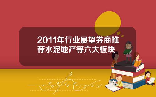 2011年行业展望券商推荐水泥地产等六大板块