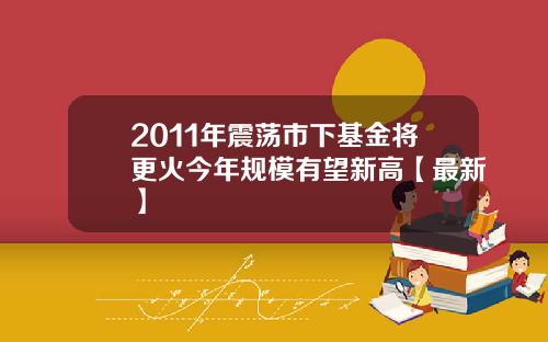 2011年震荡市下基金将更火今年规模有望新高【最新】