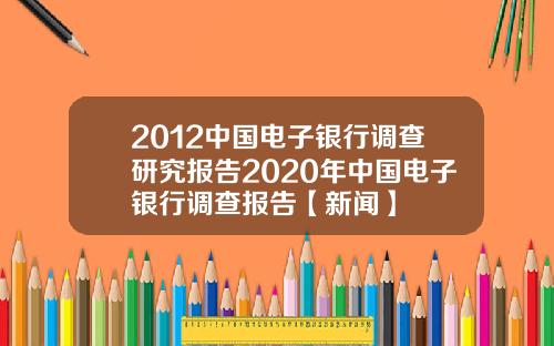 2012中国电子银行调查研究报告2020年中国电子银行调查报告【新闻】