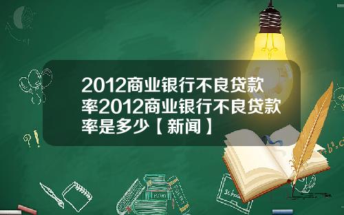 2012商业银行不良贷款率2012商业银行不良贷款率是多少【新闻】