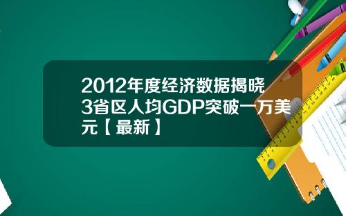 2012年度经济数据揭晓3省区人均GDP突破一万美元【最新】