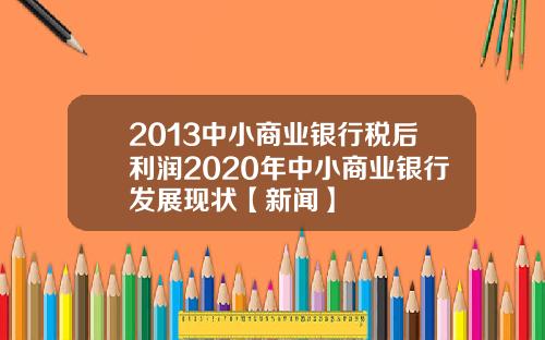 2013中小商业银行税后利润2020年中小商业银行发展现状【新闻】