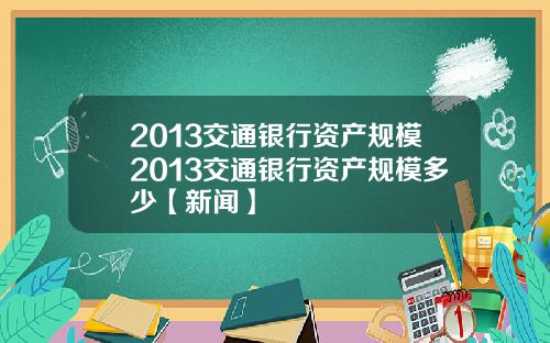 2013交通银行资产规模2013交通银行资产规模多少【新闻】