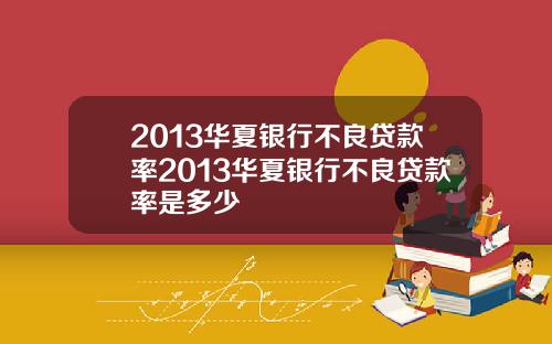 2013华夏银行不良贷款率2013华夏银行不良贷款率是多少