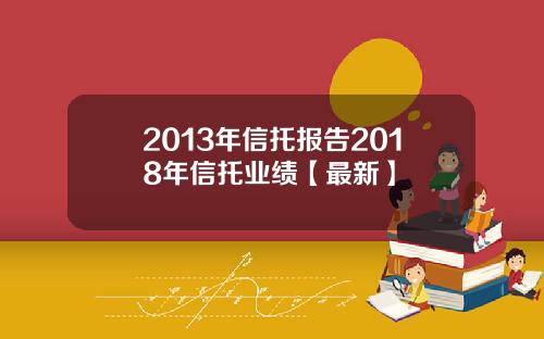 2013年信托报告2018年信托业绩【最新】