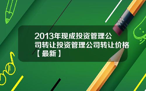 2013年现成投资管理公司转让投资管理公司转让价格【最新】