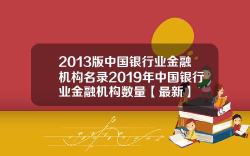 2013版中国银行业金融机构名录2019年中国银行业金融机构数量【最新】
