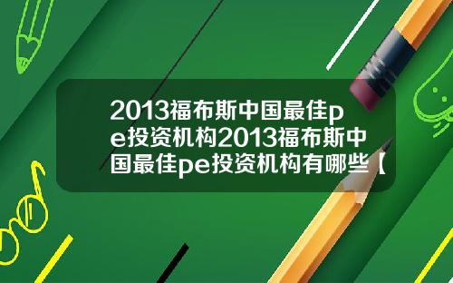2013福布斯中国最佳pe投资机构2013福布斯中国最佳pe投资机构有哪些【最新】