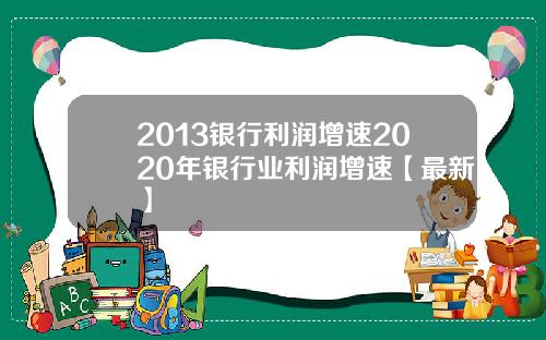 2013银行利润增速2020年银行业利润增速【最新】