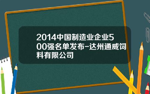2014中国制造业企业500强名单发布-达州通威饲料有限公司