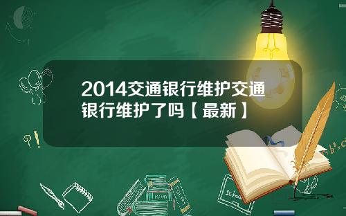 2014交通银行维护交通银行维护了吗【最新】