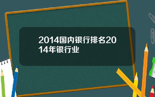 2014国内银行排名2014年银行业
