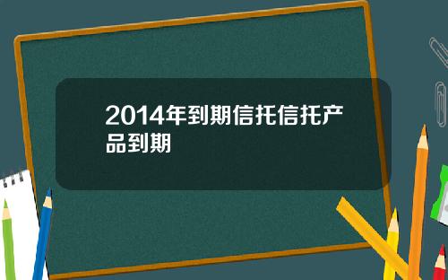 2014年到期信托信托产品到期