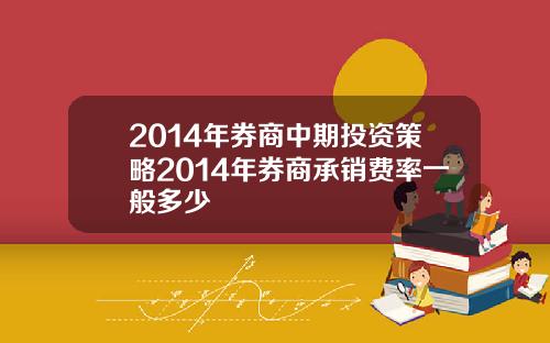 2014年券商中期投资策略2014年券商承销费率一般多少