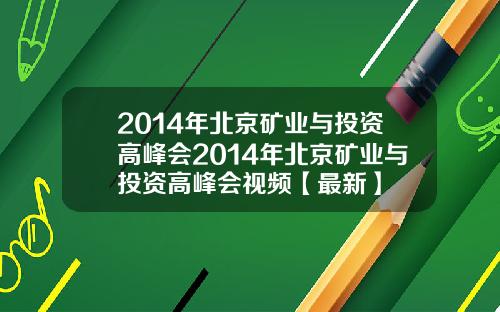 2014年北京矿业与投资高峰会2014年北京矿业与投资高峰会视频【最新】