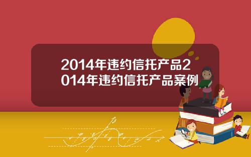 2014年违约信托产品2014年违约信托产品案例