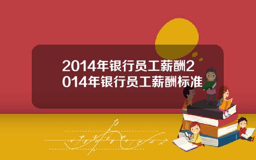 2014年银行员工薪酬2014年银行员工薪酬标准