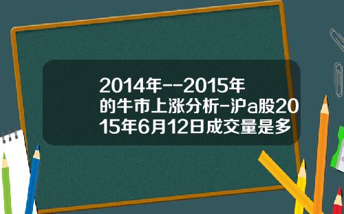 2014年--2015年的牛市上涨分析-沪a股2015年6月12日成交量是多少
