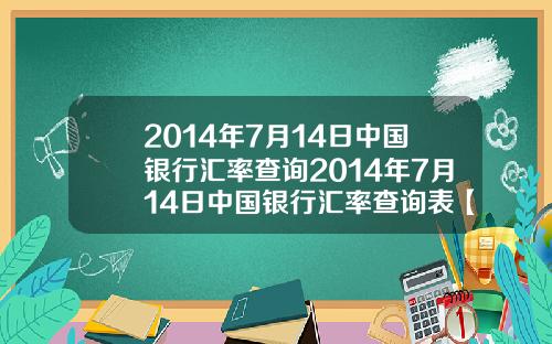 2014年7月14日中国银行汇率查询2014年7月14日中国银行汇率查询表【最新】