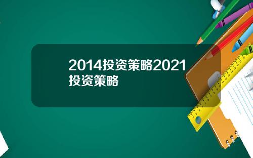 2014投资策略2021投资策略